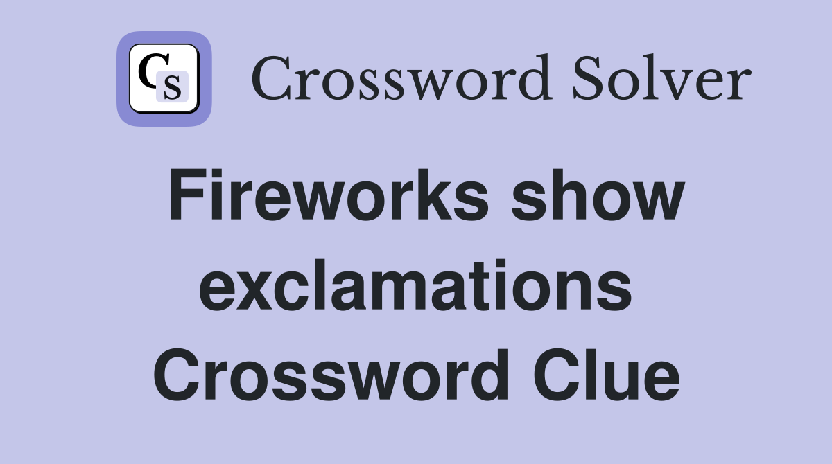 Fireworks show exclamations Crossword Clue Answers Crossword Solver